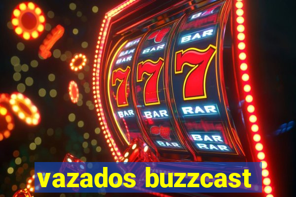 vazados buzzcast